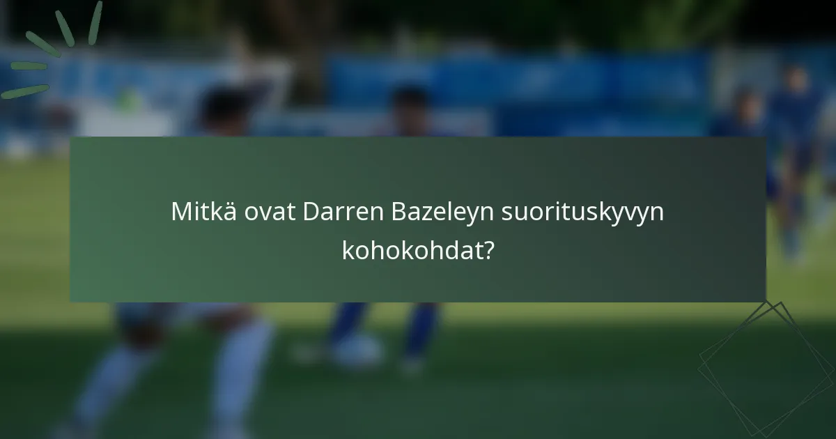 Mitkä ovat Darren Bazeleyn suorituskyvyn kohokohdat?