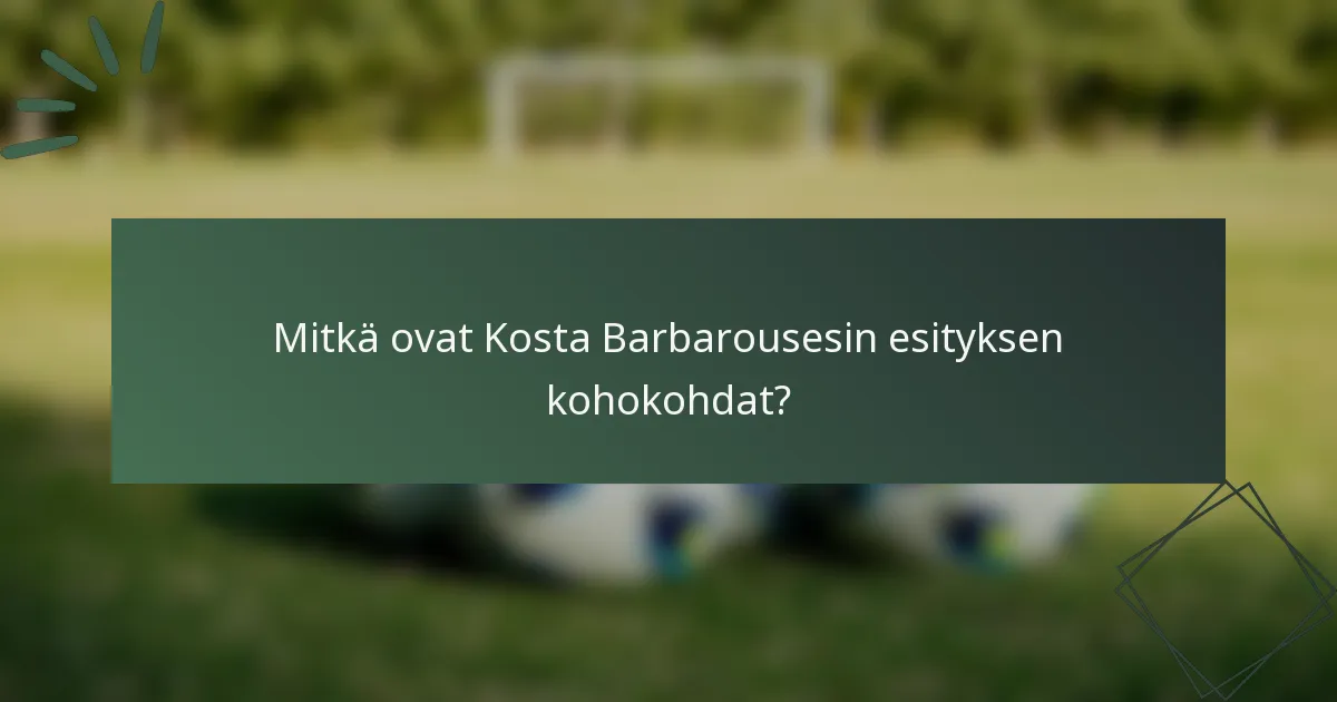 Mitkä ovat Kosta Barbarousesin esityksen kohokohdat?
