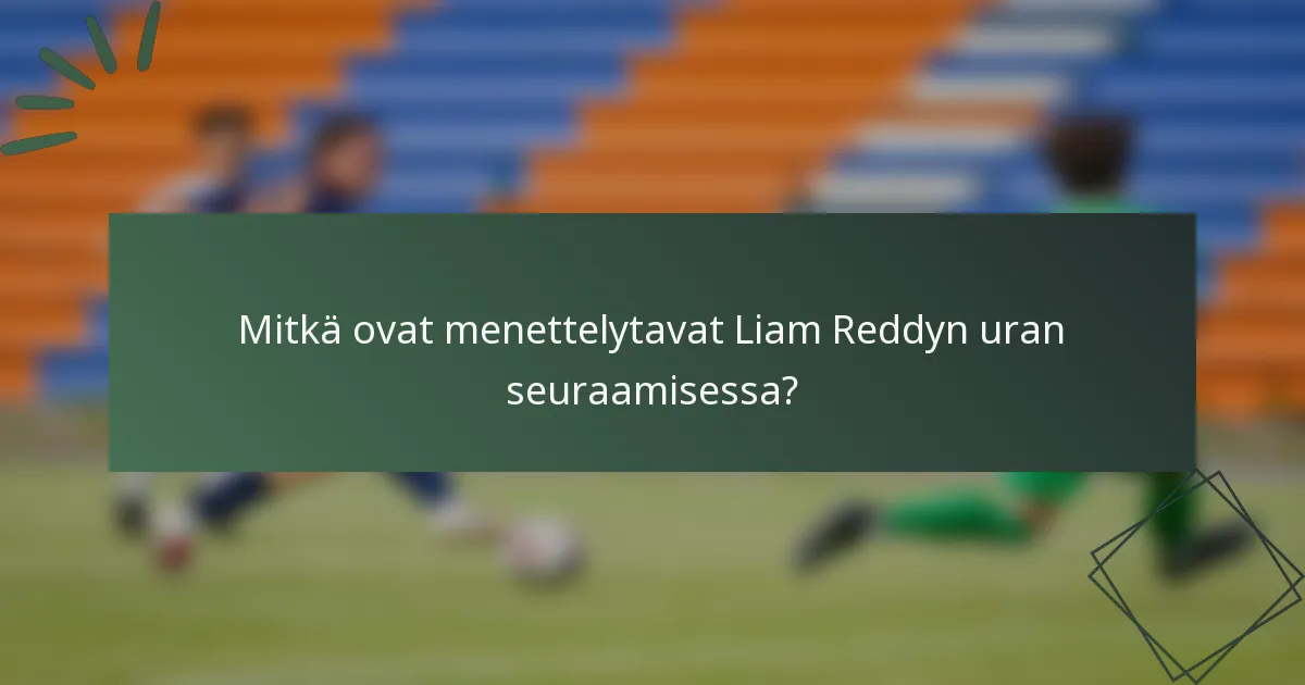 Mitkä ovat menettelytavat Liam Reddyn uran seuraamisessa?