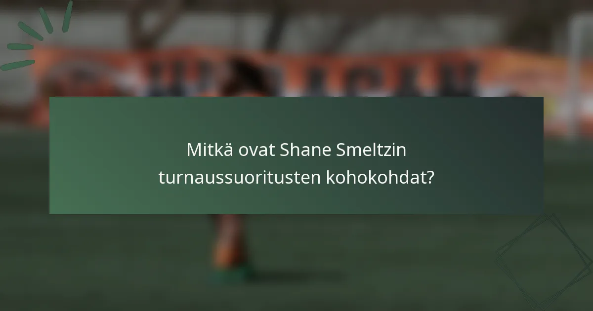 Mitkä ovat Shane Smeltzin turnaussuoritusten kohokohdat?