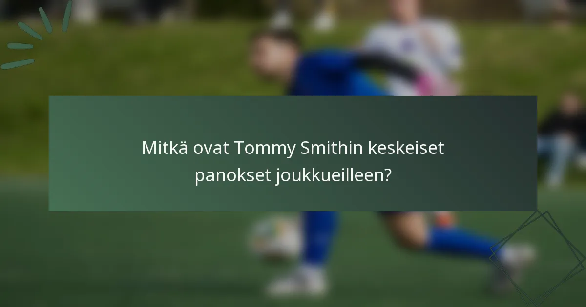 Mitkä ovat Tommy Smithin keskeiset panokset joukkueilleen?