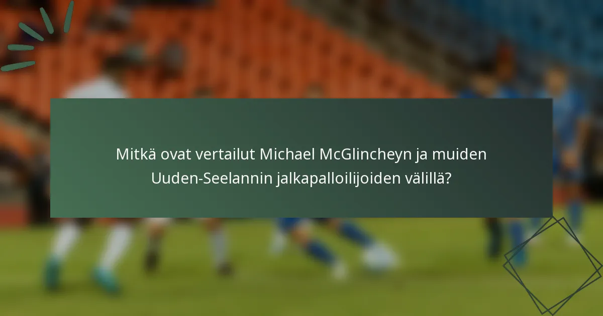 Mitkä ovat vertailut Michael McGlincheyn ja muiden Uuden-Seelannin jalkapalloilijoiden välillä?