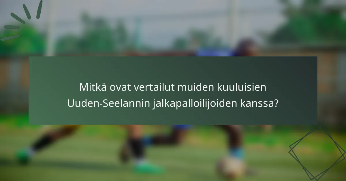 Mitkä ovat vertailut muiden kuuluisien Uuden-Seelannin jalkapalloilijoiden kanssa?