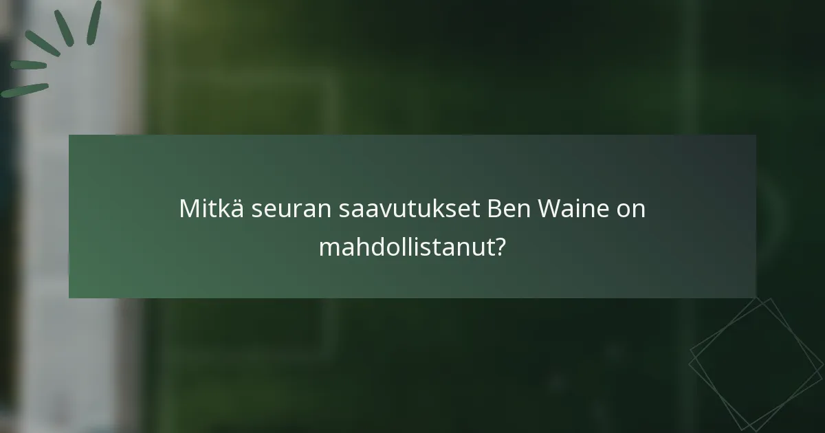 Mitkä seuran saavutukset Ben Waine on mahdollistanut?