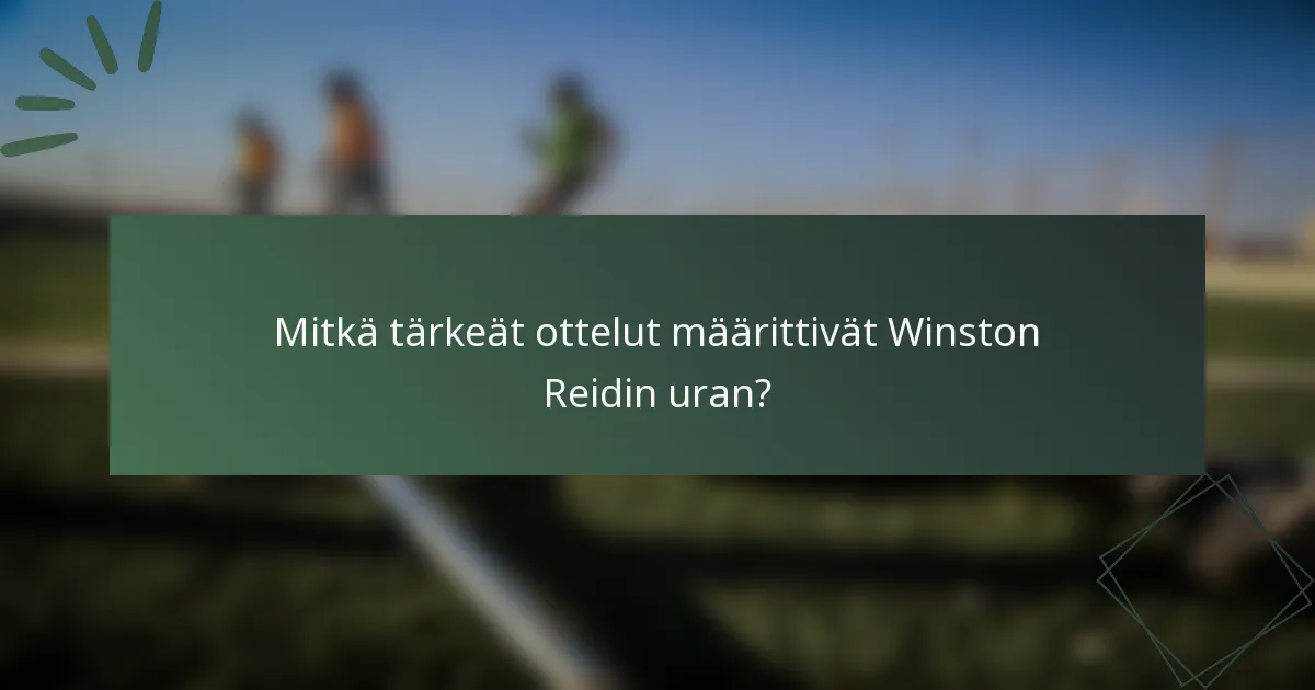 Mitkä tärkeät ottelut määrittivät Winston Reidin uran?