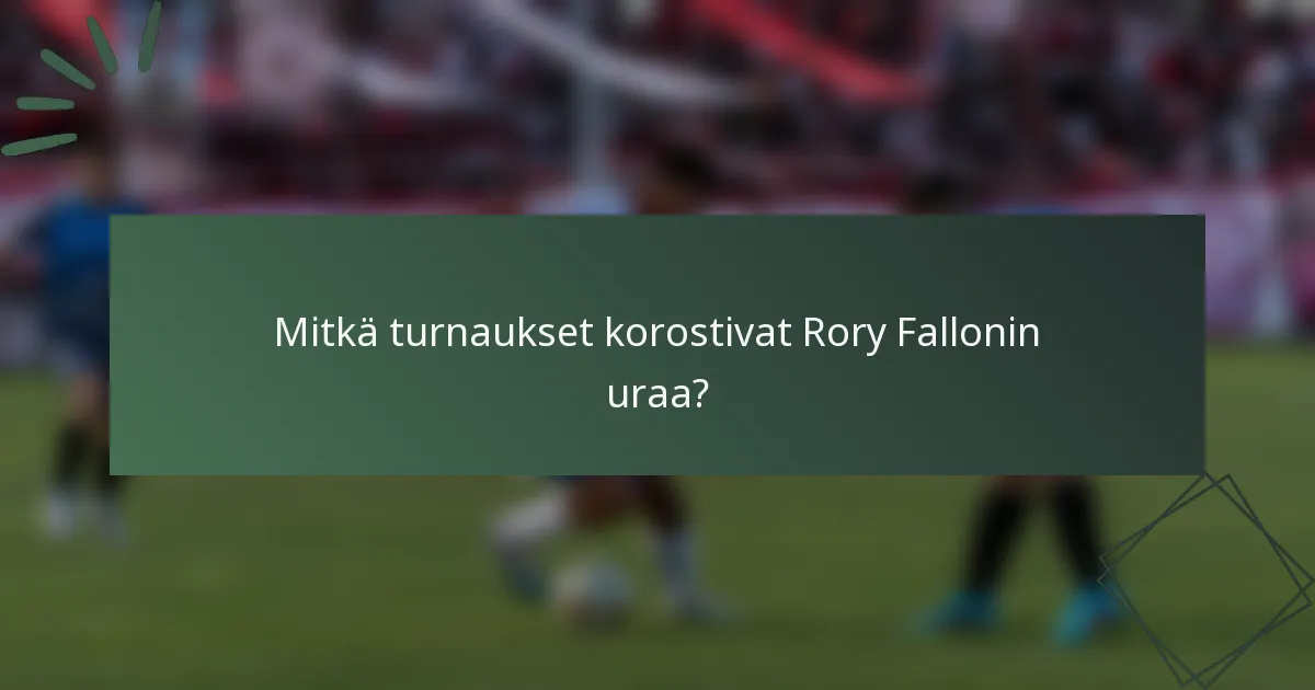 Mitkä turnaukset korostivat Rory Fallonin uraa?