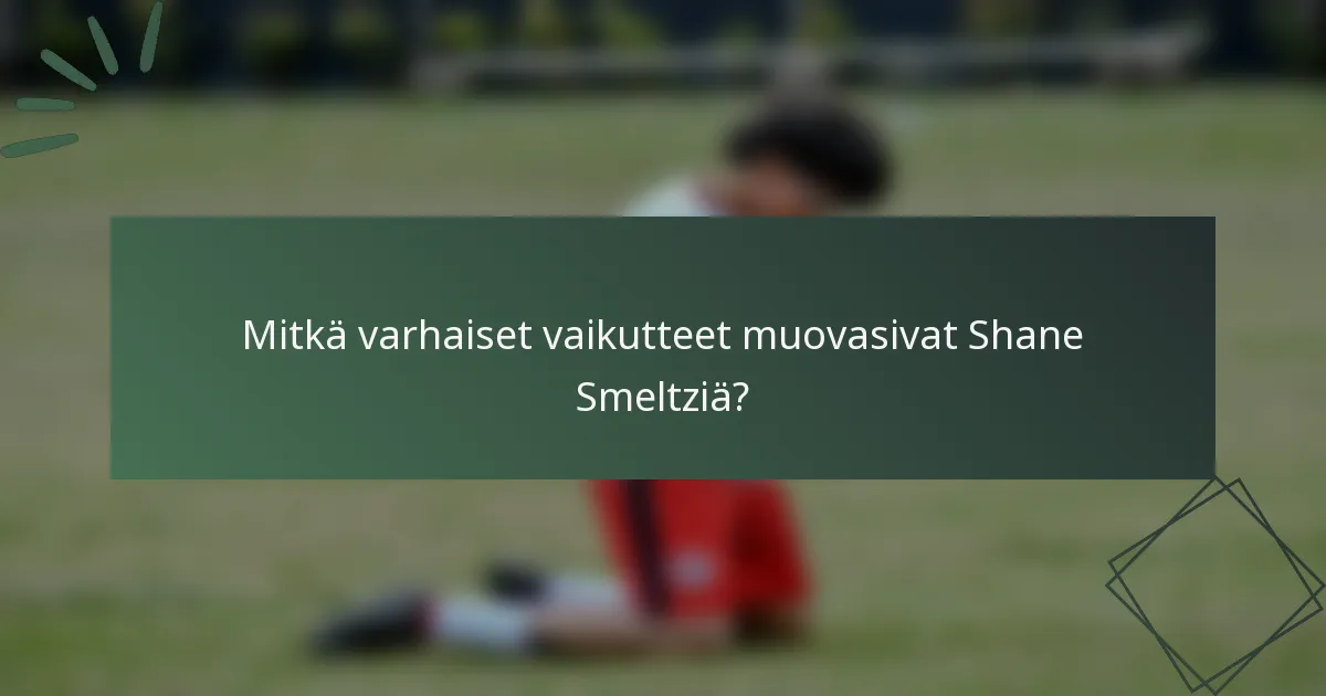 Mitkä varhaiset vaikutteet muovasivat Shane Smeltziä?